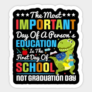 The Most Important Day Of A Person's Education Is The First Day Of School Not Graduation Day Sticker